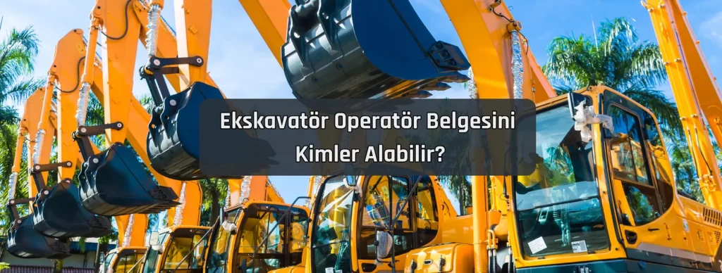 Ekskavator Operator Belgesini Kimler Alabilir Ekskavator Operator Belgesini Kimler Alabilir