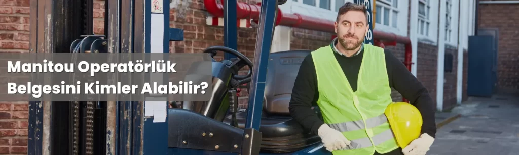 Manitou Operatorluk Belgesini Kimler Alabilir